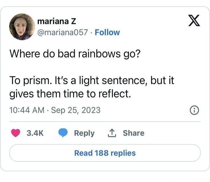 mariana Z mariana057 Follow Where do bad rainbows go To prism Its a light sentence but it gives them time to reflect 1044 AM Sep 25 2023 34K Reply 1 Share Read 188 replies