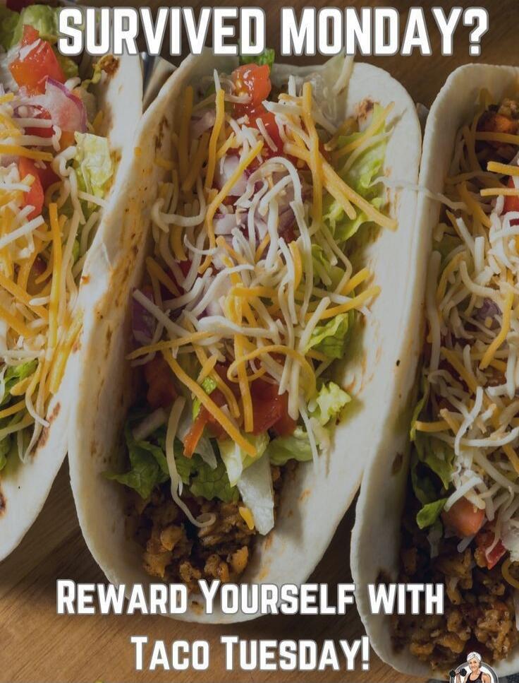 SURVIVED MONDAY? REWARD YOURSELF WITH TACO TUESDAY!