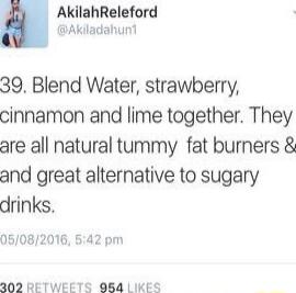 AkilahReleford Akiladahunt 39 Blend Water strawberry cinnamon and lime together They are all natural tummy fat burners and great alternative to sugary drinks 056082016 542 pm 202 RETWEETS 084 LIKES