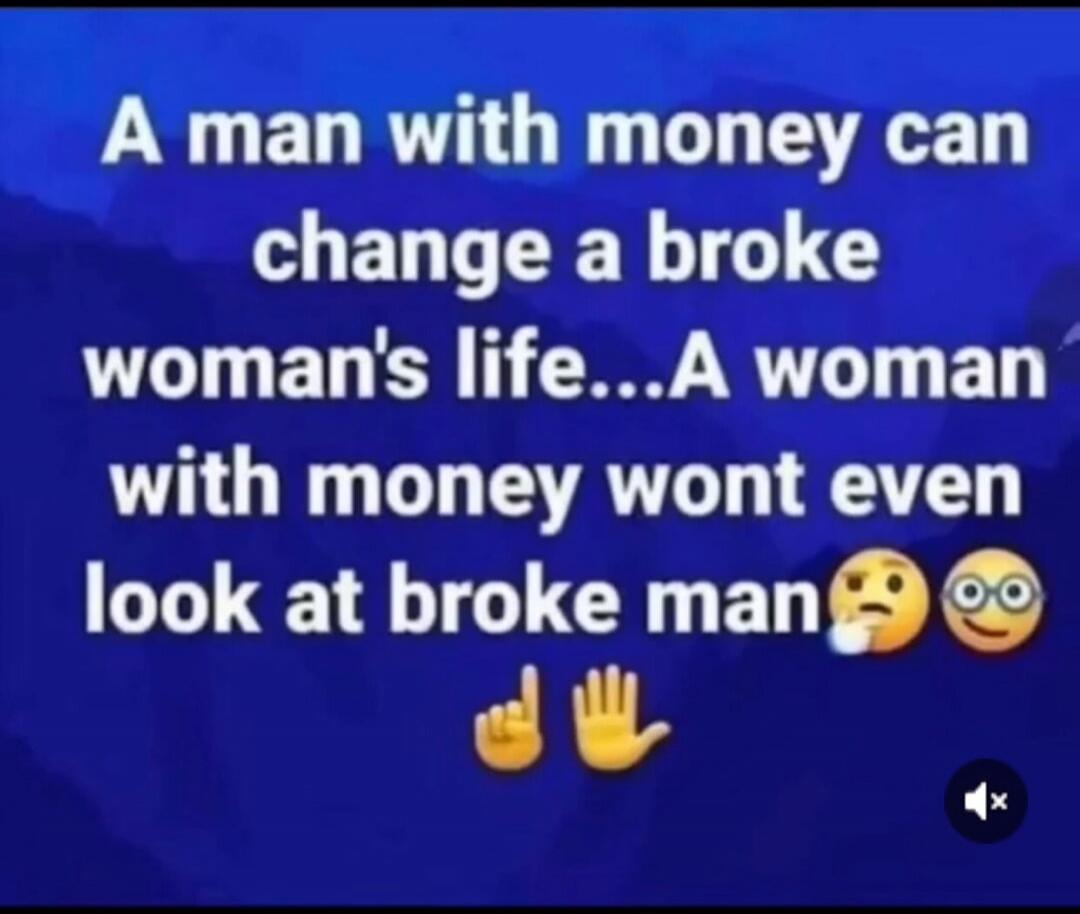 A man with money can change a broke woman's life... A woman with money won't even look at broke man 🤦‍♀️🤓👇✋