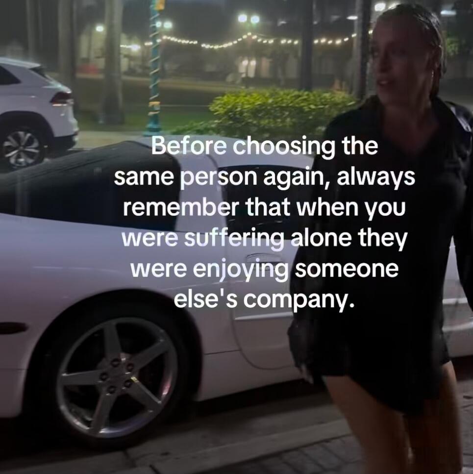 Before choosing the same person again, always remember that when you were suffering alone they were enjoying someone else's company.