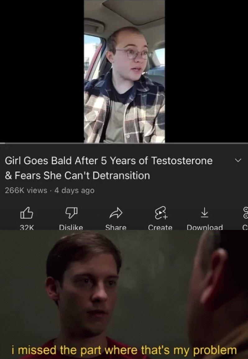 Girl Goes Bald After 5 Years of Testosterone Fears She Cant Detransition 266K views 4 days ago O L 22K Dislike Share Create Dowpload C A LG RGN ET QUG TR GETEN Al felo