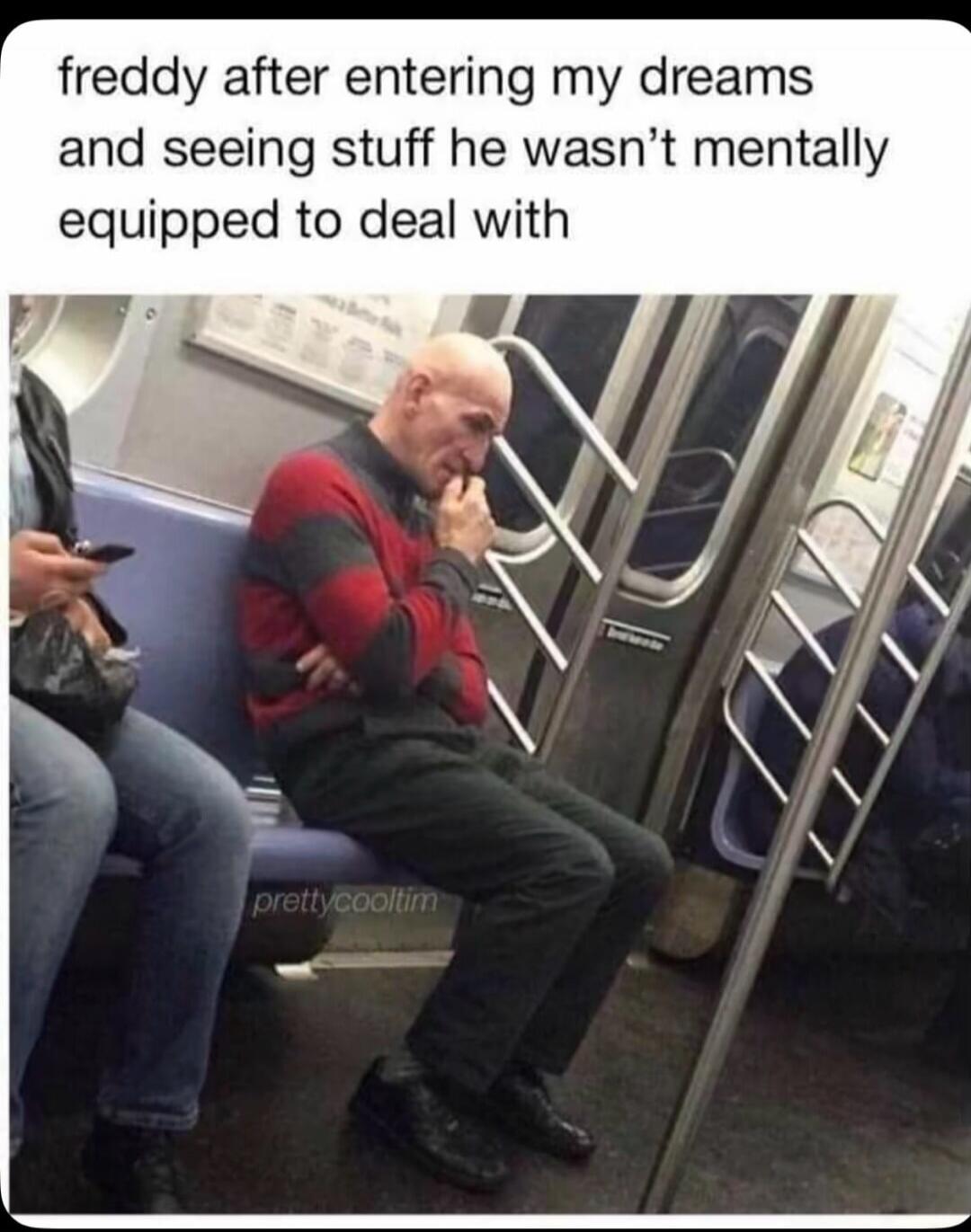 freddy after entering my dreams and seeing stuff he wasn't mentally equipped to deal with