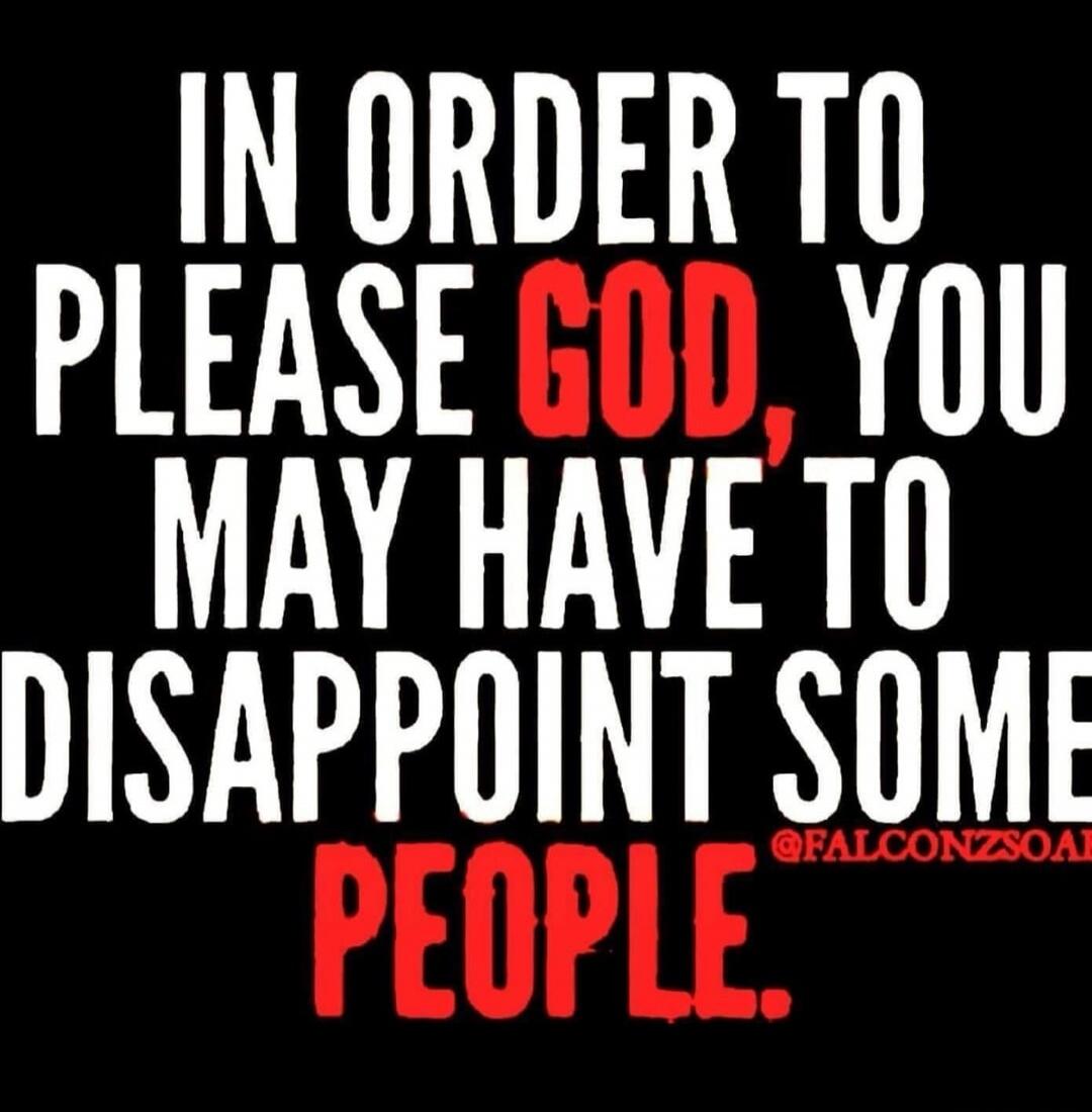IN ORDER TO PLEASE GOD, YOU MAY HAVE TO DISAPPOINT SOME PEOPLE. @FALCONZSOAP
