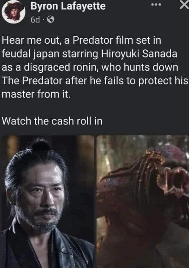 Byron Lafayette g 6d Q Hear me out a Predator film set in feudal japan starring Hiroyuki Sanada as a disgraced ronin who hunts down The Predator after he fails to protect his MESCIRCInES Watch the cash roll in