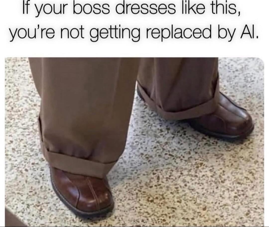 If your boss dresses like this, you're not getting replaced by AI.