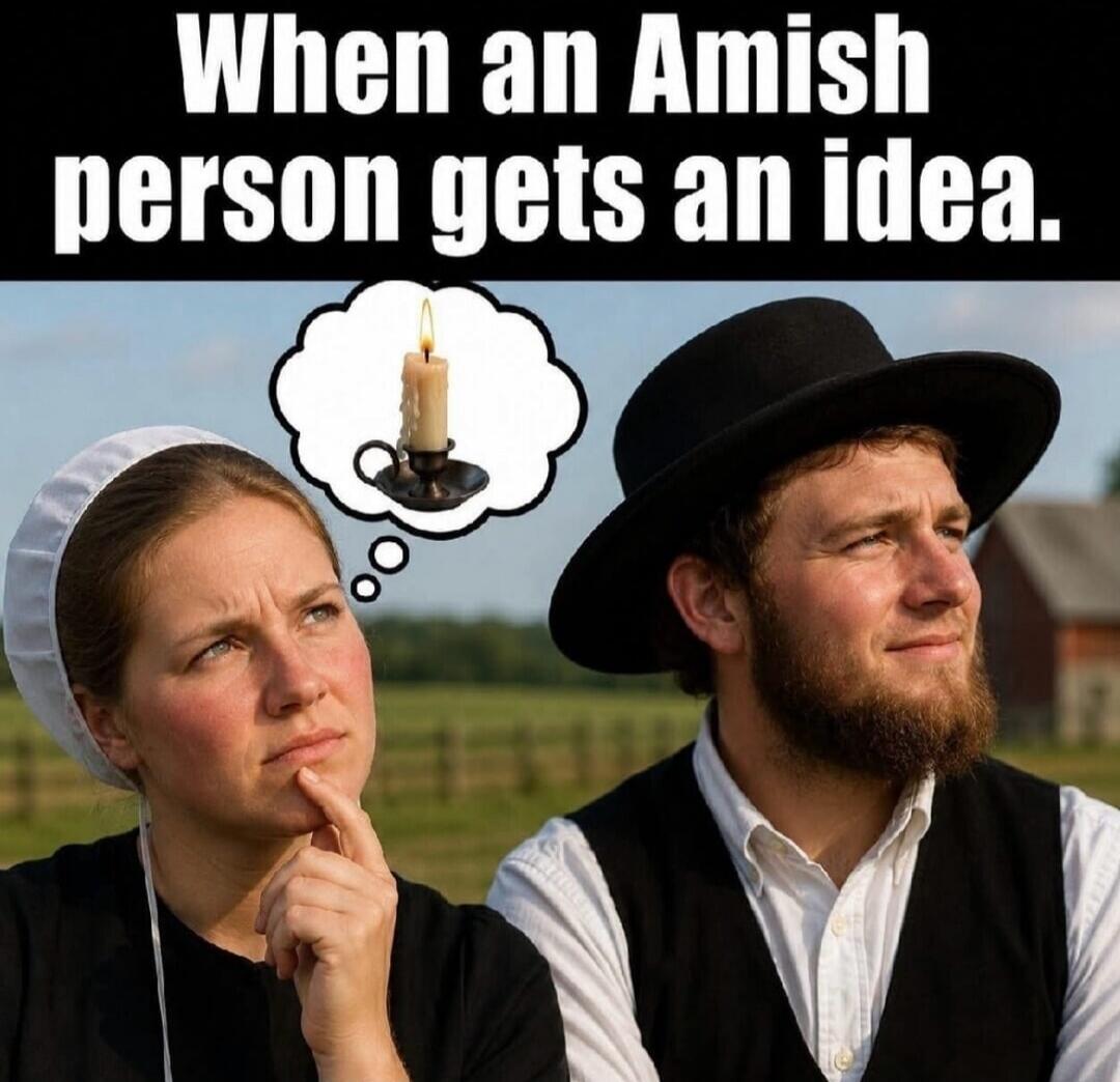 When an Amish person gets an idea.