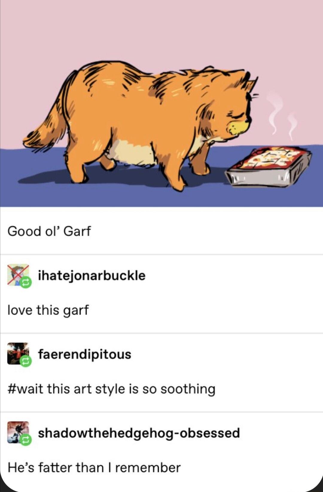 Good ol Garf X ihatejonarbuckle love this garf i faerendipitous wait this art style is so soothing Q shadowthehedgehog obsessed Hes fatter than remember