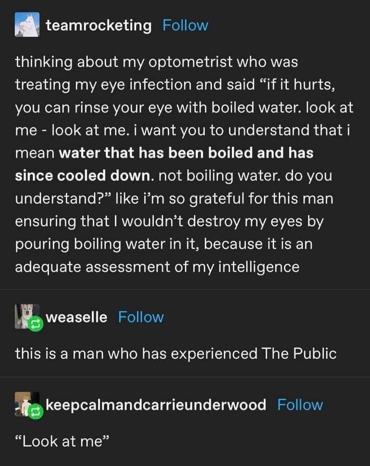 teamrocketing Follow thinking about my optometrist who was treating my eye infection and said if it hurts you can rinse your eye with boiled water look at R eTe Y 80 CRANE R SVOITR RV e TS T e R Y A EERREIEE G ERY CEL I EL ER I E BT GGG ET G TN W Tel o ToT T e RV L T oo R Ze T LTS Elle Eall N CR R Rl N E TR TR GIER G E Ty ensuring that wouldnt destroy my eyes by pouring boiling water in it because