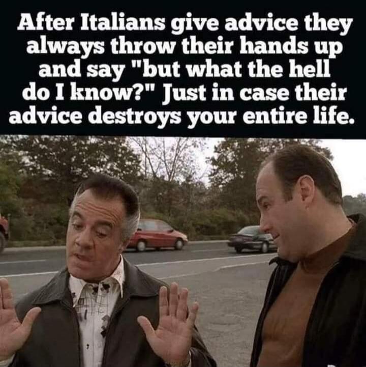 After Italians give advice they always throw their hands up and say 