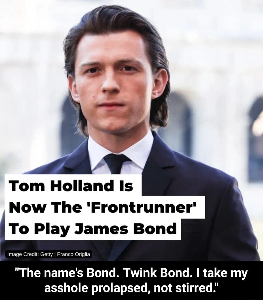 i Tom Holland Is Now The Frontrunner To Play James Bond he names Bond Twink Bond take my asshole prolapsed not stirred