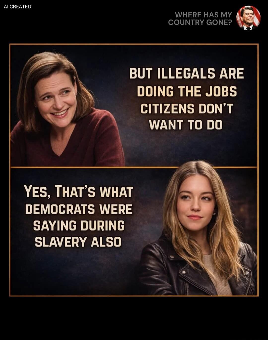 AI CREATED WHERE HAS MY COUNTRY GONE? BUT ILLEGALS ARE DOING THE JOBS CITIZENS DON'T WANT TO DO YES, THAT'S WHAT DEMOCRATS WERE SAYING DURING SLAVERY ALSO