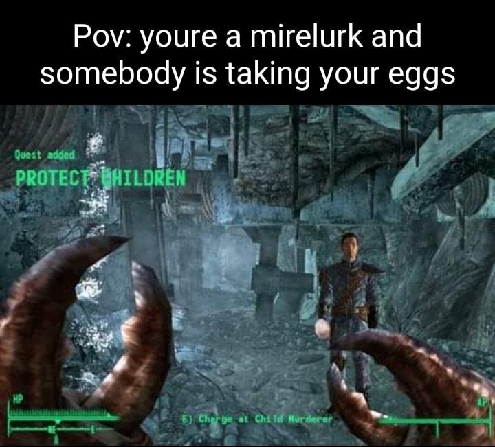 Pov youre a mirelurk and somebody is takmg your eggs