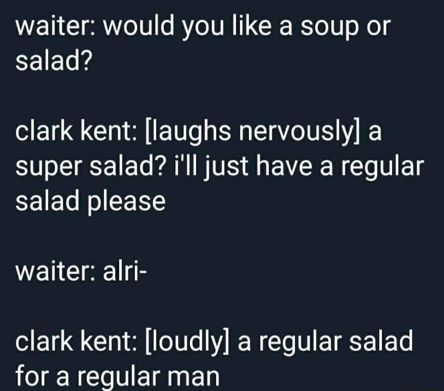 waiter would you like a soup or EEIELK clark kent laughs nervously a SV 1 EA TS S EVEEN L VTS salad please WENGCIREIIE clark kent loudly a regular salad for a regular man