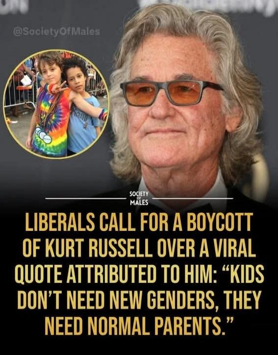 LIBERALS CALL FOR A BOYCOTT OF KURT RUSSELL OVER A VIRAL QUOTE ATTRIBUTED TO HIM: 'KIDS DON'T NEED NEW GENDERS, THEY NEED NORMAL PARENTS.' @SocietyOfMales SOCIETY OF MALES