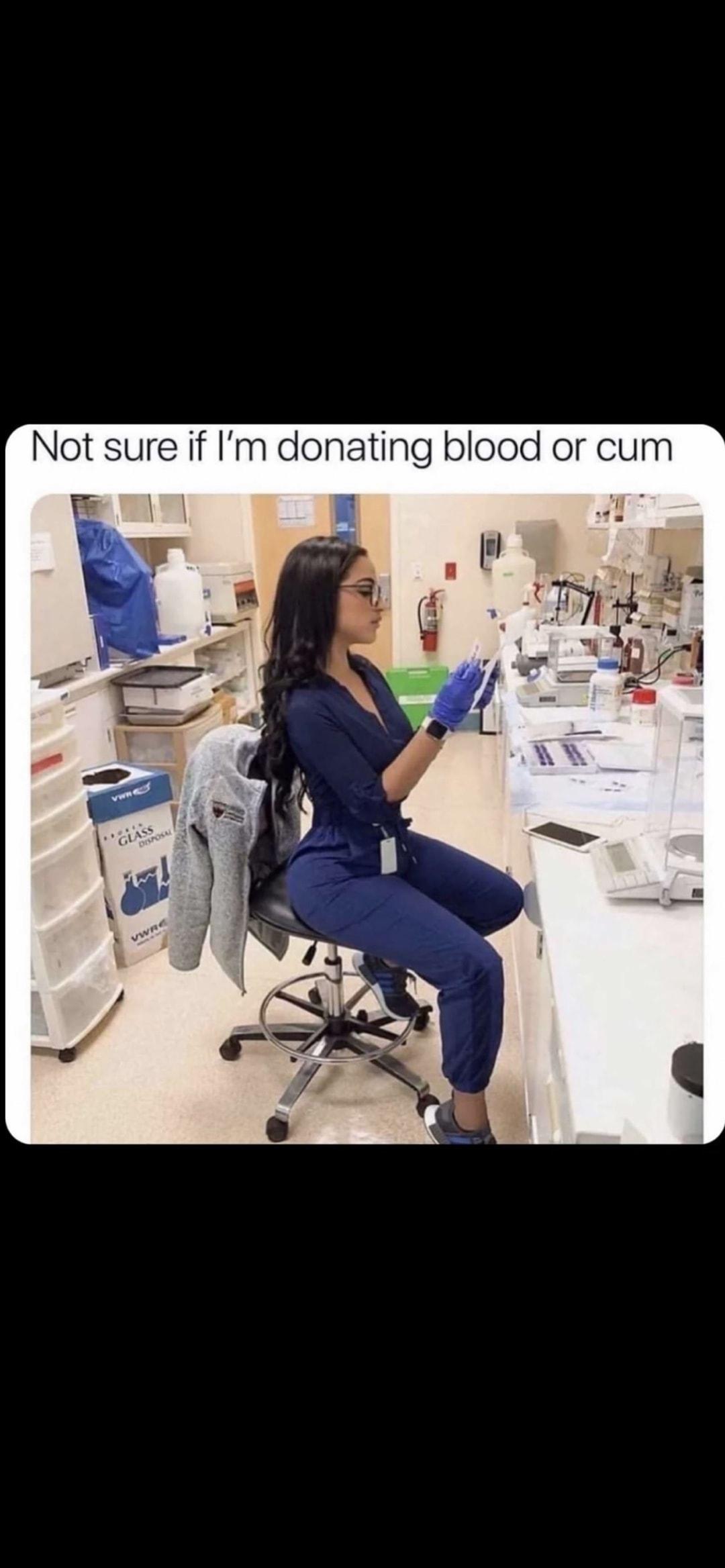 Not sure if Im donating blood or cum