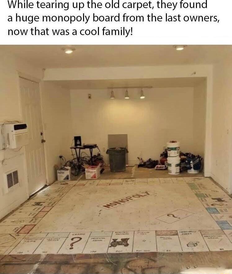 While tearing up the old carpet they found a huge monopoly board from the last owners now that was a cool family S