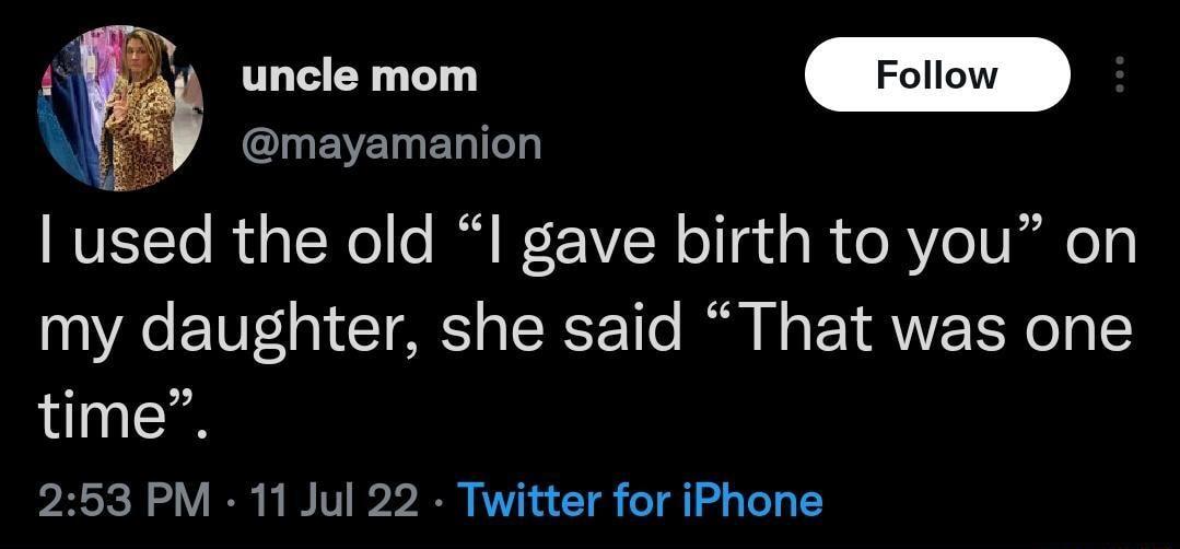 mayamanion used the old I gave birth to you on my daughter she said That was one time 253 PM 11 Jul 22 Twitter for iPhone