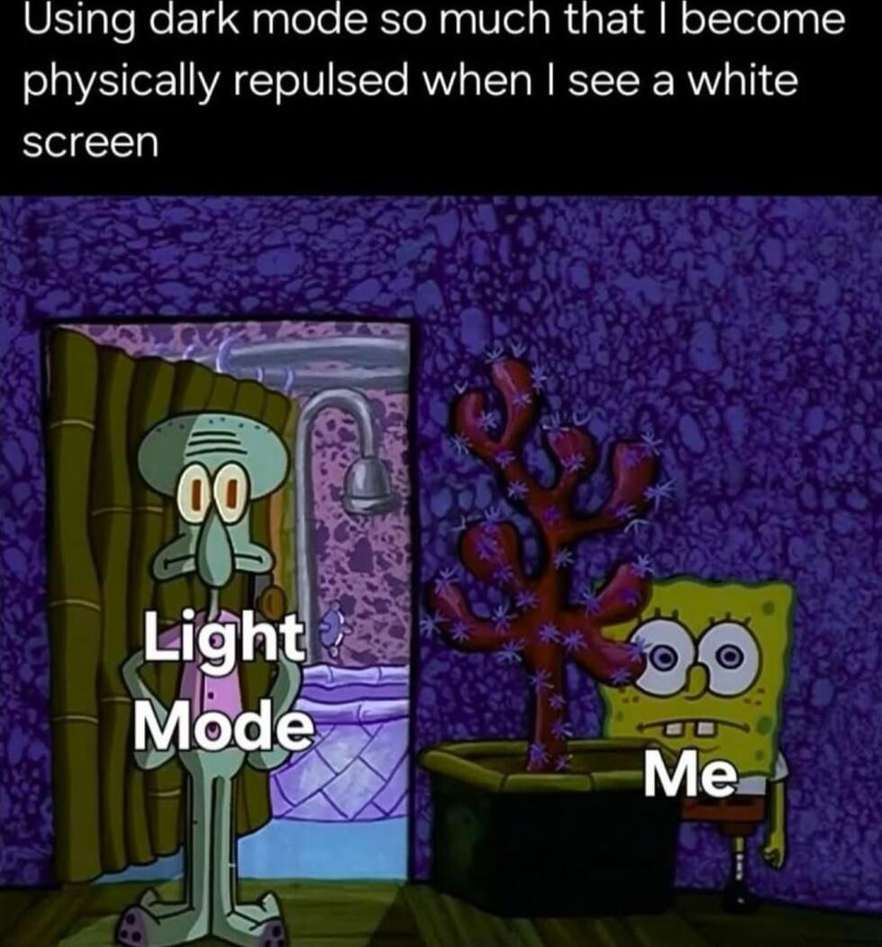 Using dark mode so much that become physically repulsed when see a white screen