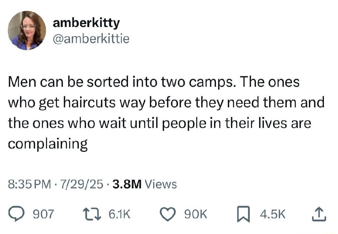 Men can be sorted into two camps. The ones who get cutHaircuts way before they need them and the ones who wait until people in their lives are complaining