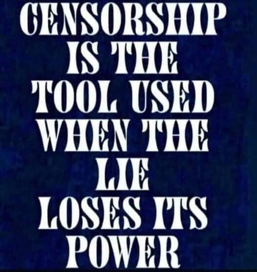 CENSORSHIP IS THE TOOL USED WHEN THE LIE LOSES ITS POWER
