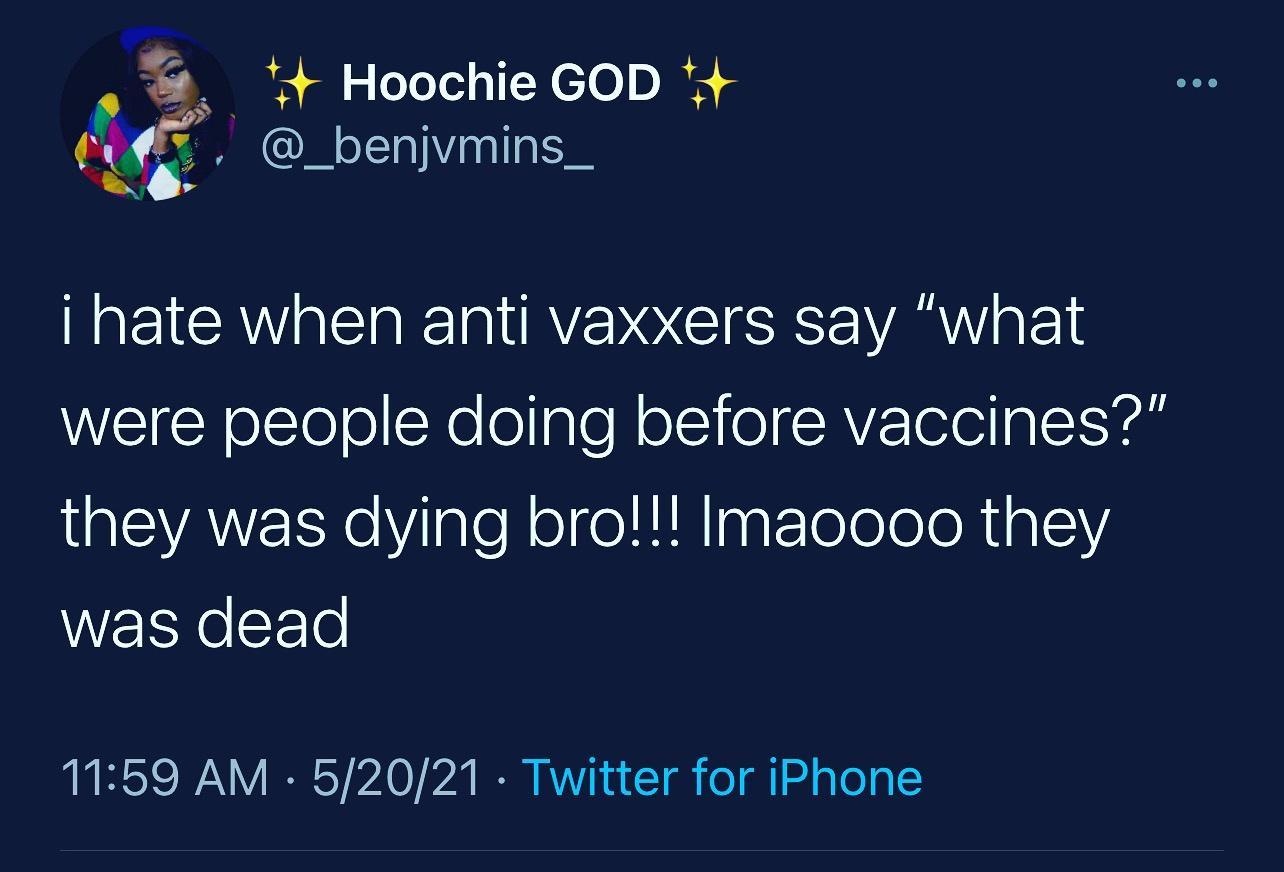 Hoochie GOD _benjvmins_ L o e L 4 hate when anti vaxxers say what were people doing before vaccines they was dying brol Imaoooo they WEXe FTe 1159 AM 52021 Twitter for iPhone