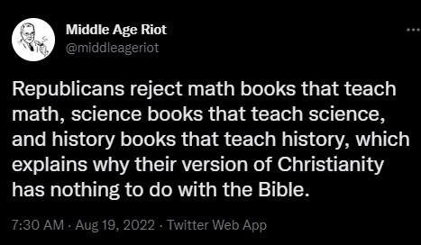 0 Middle Age Riot jdleage Republicans reject math books that teach math science books that teach science and history books that teach history which I ET R R G AV S T N M o TS ET 14 has nothing to do with the Bible AM Aug 18 2022 Twit