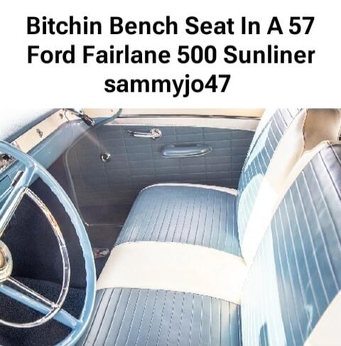 Bitchin Bench Seat In A 57 Ford Fairlane 500 Sunliner sammyjo47