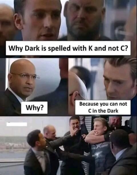 Why Dark is spelled with K and not C rg 4 L i Because you can not Cin the Dark