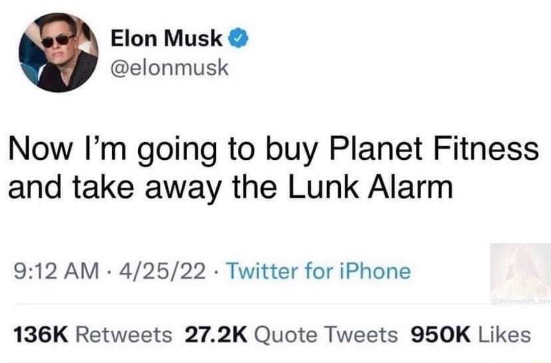 Elon Musk elonmusk Now Im going to buy Planet Fitness and take away the Lunk Alarm 912 AM 42522 Twitter for iPhone 136K Retweets 272K Quote Tweets 950K Likes