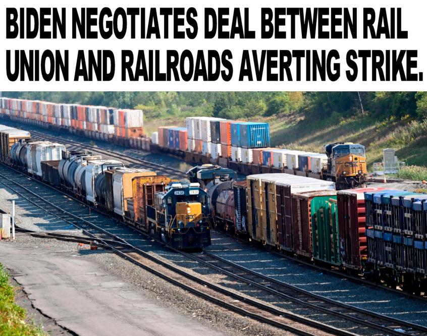 BIDEN NEGOTIATES DEAL BETWEEN RAIL UNION AND RAILROADS AVERTING STRIKE