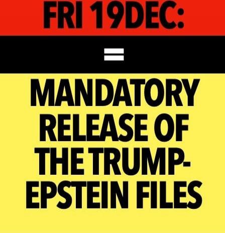 FRI 19 DEC: = MANDATORY RELEASE OF THE TRUMP-EPSTEIN FILES