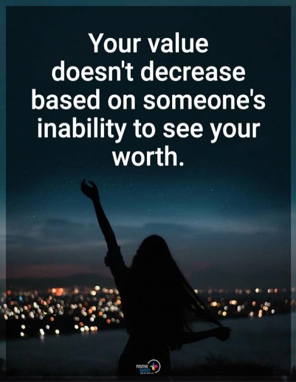 Your value doesn't decrease based on someone's inability to see your worth.