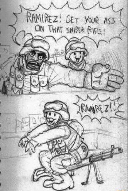 RAMIREZ: GET YOUR ASS ON THAT SNIPER RIFLE!\nRAMIREZ!!