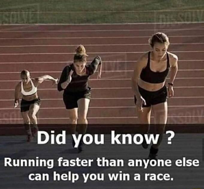 i 11 l Did you know Running faster than anyone else can help you win a race