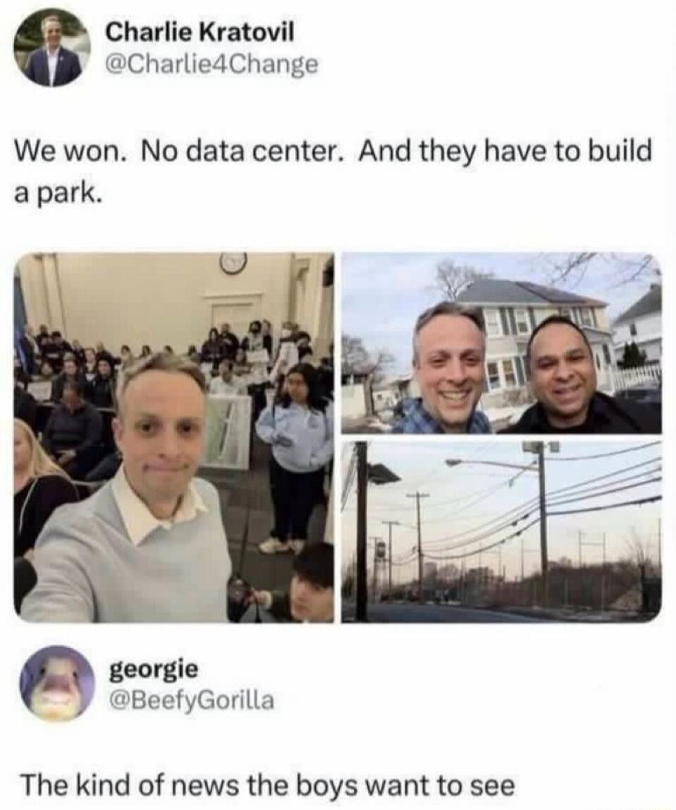 Charlie Kratovil @Charlie4Change We won. No data center. And they have to build a park. georgie @BeefyGorilla The kind of news the boys want to see