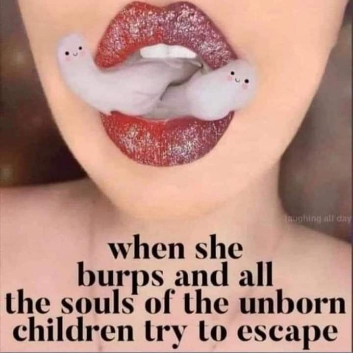 when she burps and all the souls of the unborn children try to escape