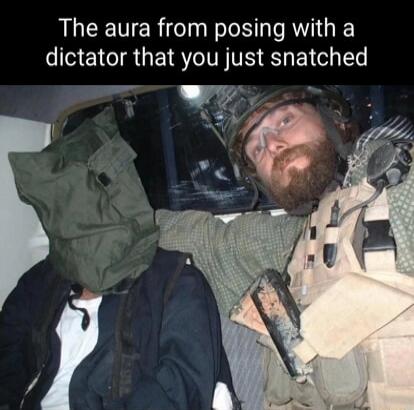 The aura from posing with a dictator that you just snatched