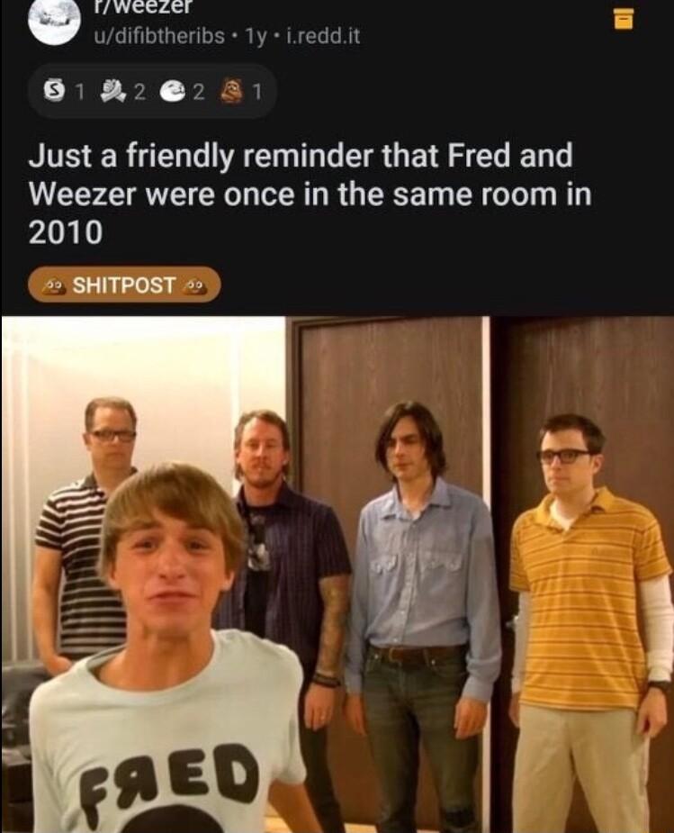 Ll Lo 1 udifi s 1y ireddiit BB ERGELGIREN GRS LN Weezer were once in the same room in 2010 SHITPOST