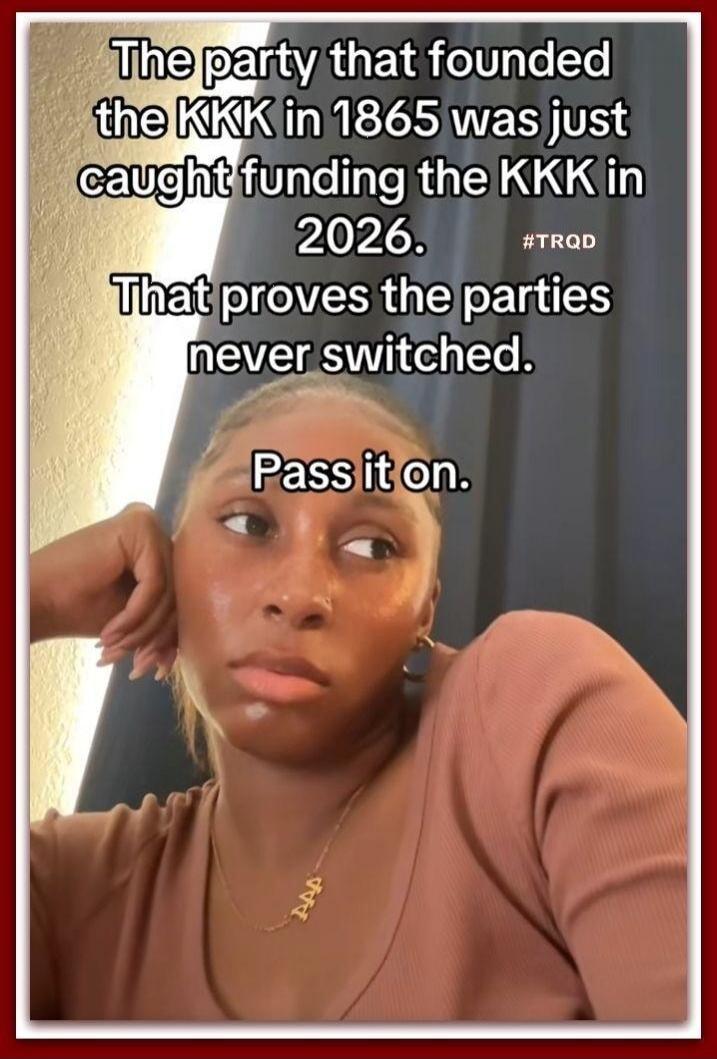 The party that founded the KKK in 1865 was just caught funding the KKK in 2026. #TRQD That proves the parties never switched. Pass it on.