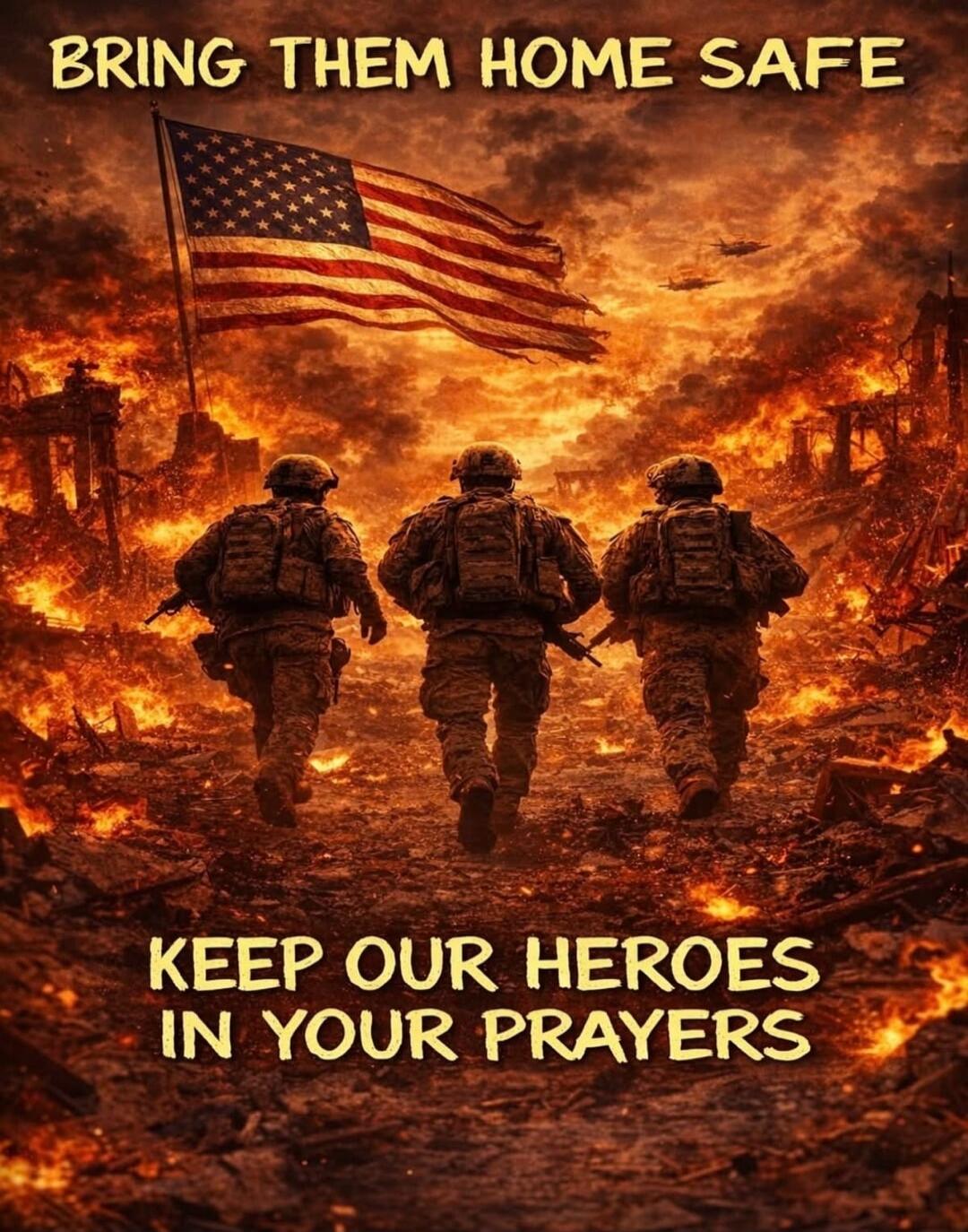 BRING THEM HOME SAFE KEEP OUR HEROES IN YOUR PRAYERS