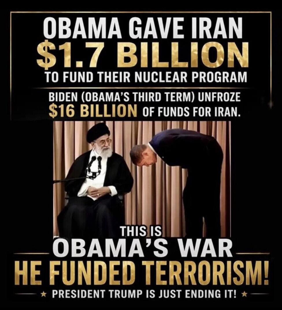 OBAMA GAVE IRAN $1.7 BILLION TO FUND THEIR NUCLEAR PROGRAM. BIDEN (OBAMA'S THIRD TERM) UNFREEZE $16 BILLION OF FUNDS FOR IRAN. THIS IS OBAMA'S WAR HE FUNDED TERRORISM! PRESIDENT TRUMP IS JUST ENDING IT!