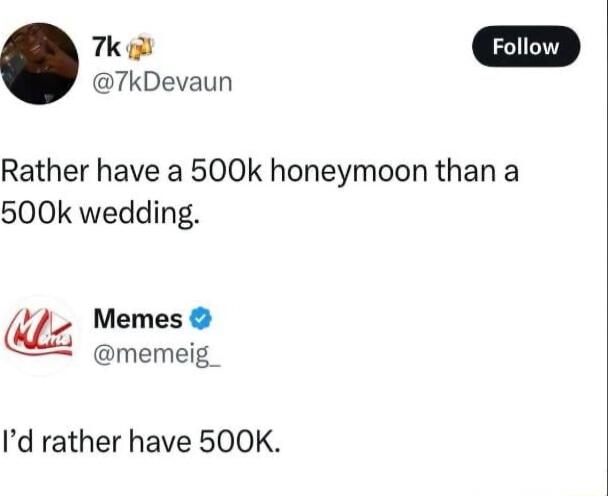 s 7kDevaun Rather have a 500k honeymoon than a 500k wedding Memes memeig_ Id rather have 500K