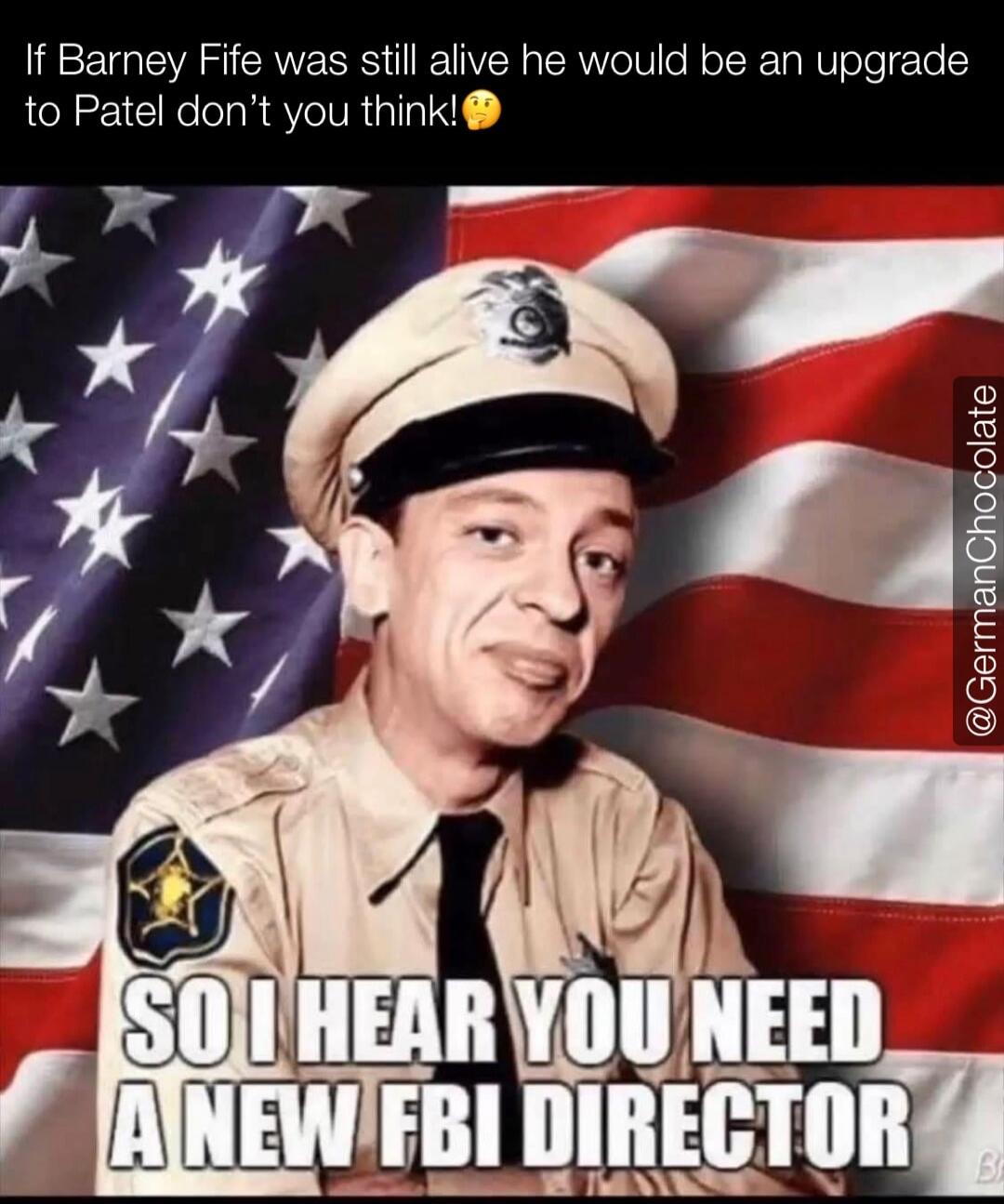 If Barney Fife was still alive he would be an upgrade to Patel don't you think! 🤔 SO I HEAR YOU NEED A NEW FBI DIRECTOR