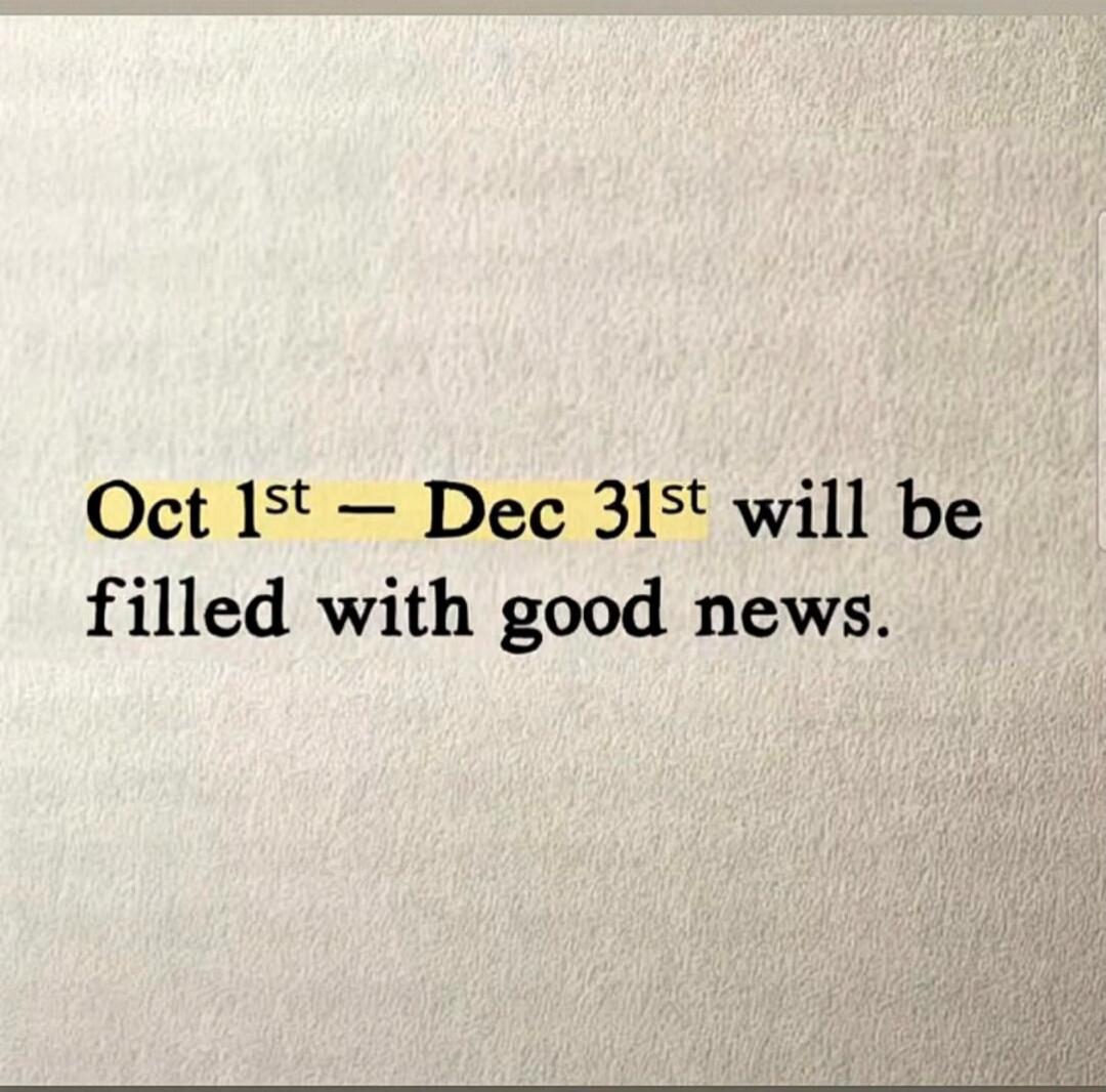 Oct 1st – Dec 31st will be filled with good news.