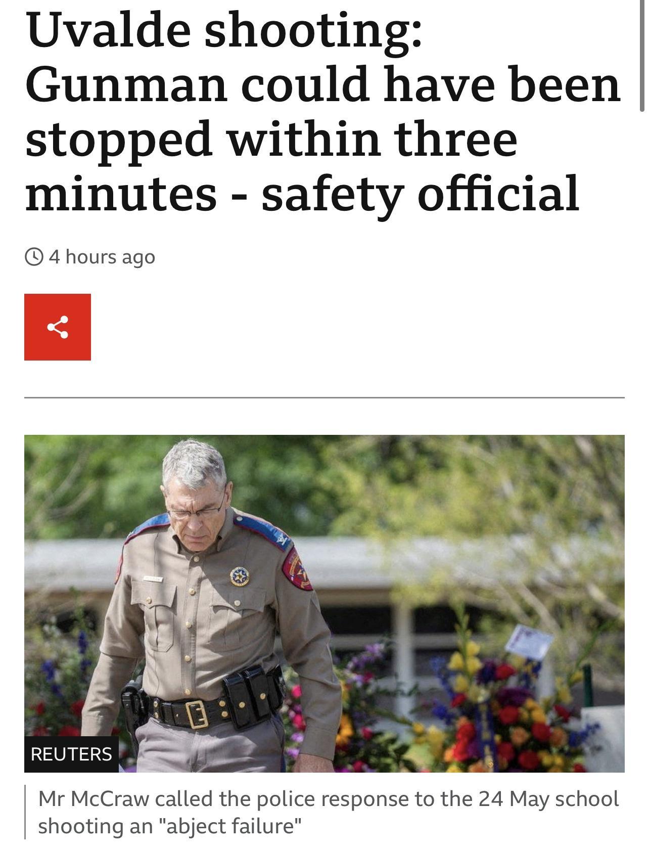 Uvalde shooting Gunman could have been stopped within three minutes safety official 4 hours ago REUTERS Mr McCraw called the police response to the 24 May school shooting an abject failure