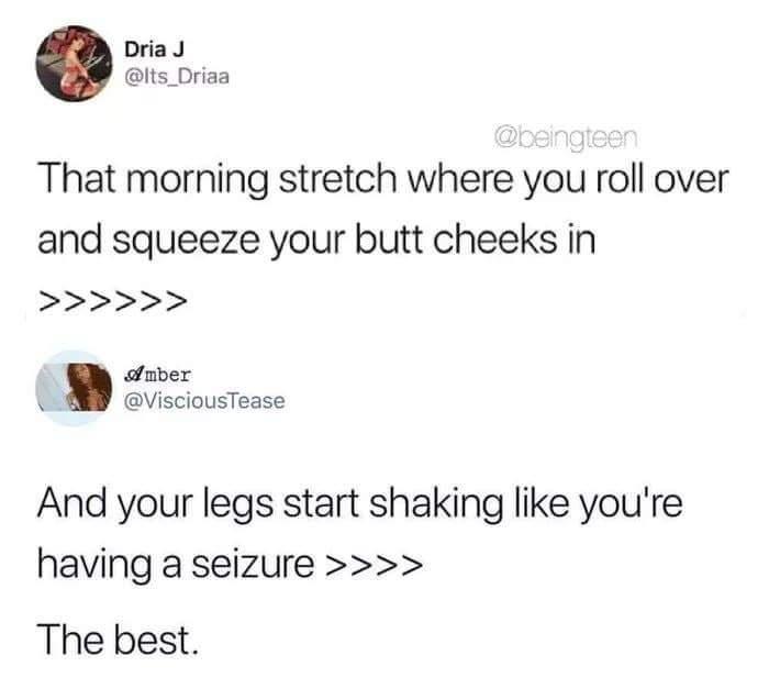 Dria J lts_Driaa That morning stretch where you roll over and squeeze your butt cheeks in amber VisciousTease And your legs start shaking like youre having a seizure The best