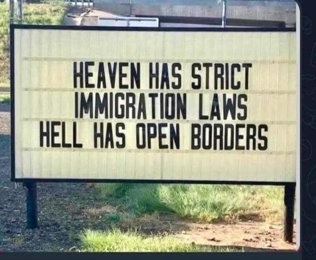 HEAVEN HAS STRICT IMMIGRATION LAWS HELL HAS OPEN BORDERS