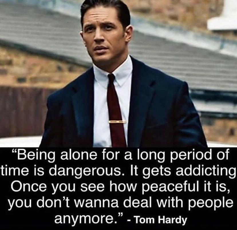 Lo Being alone for a long period of g SRR ETglelTo N We 1 SRTo oex g0 O eRV oV ICT ToN aTo A oIFoTolo VI NI S e 1V e o a i V2ol o FWe ST 1RNVI 1 g WolTe o 2 anymore Tom Hardy