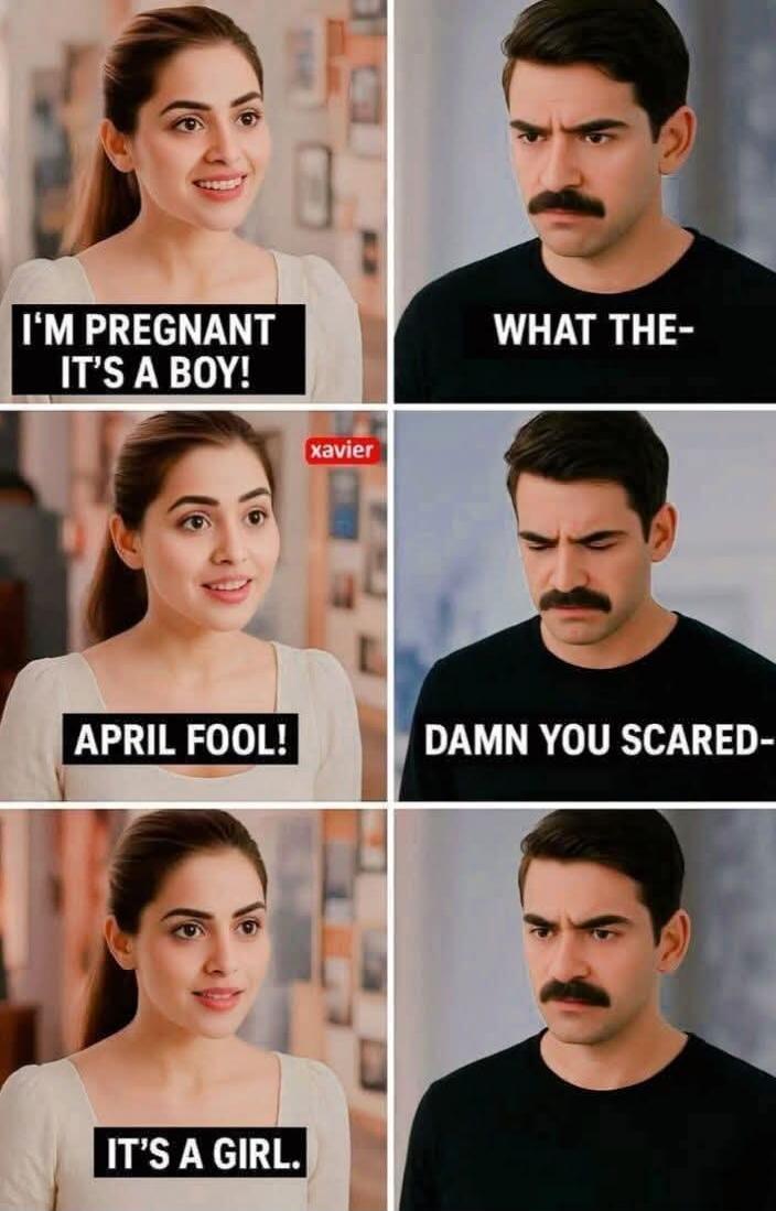 I'M PREGNANT IT'S A BOY! WHAT THE- APRIL FOOL! DAMN YOU SCARED- IT'S A GIRL.